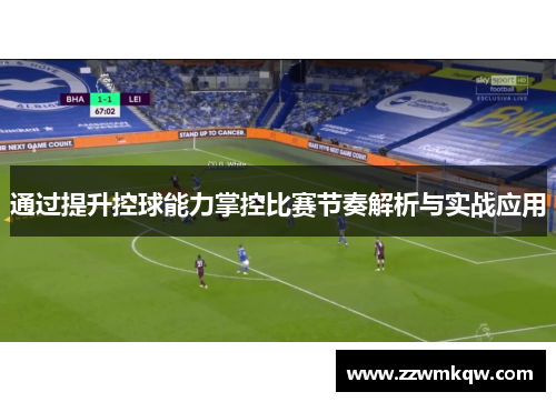 通过提升控球能力掌控比赛节奏解析与实战应用