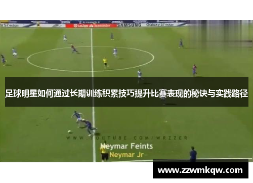 足球明星如何通过长期训练积累技巧提升比赛表现的秘诀与实践路径