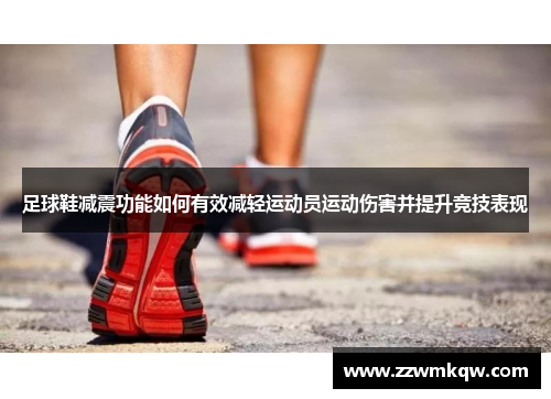 足球鞋减震功能如何有效减轻运动员运动伤害并提升竞技表现